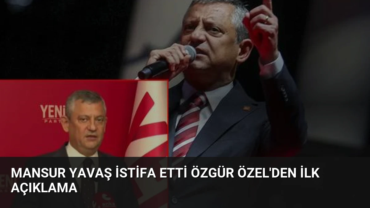 Mansur Yavaş İstifa Etti Özgür Özel’den İlk Açıklama