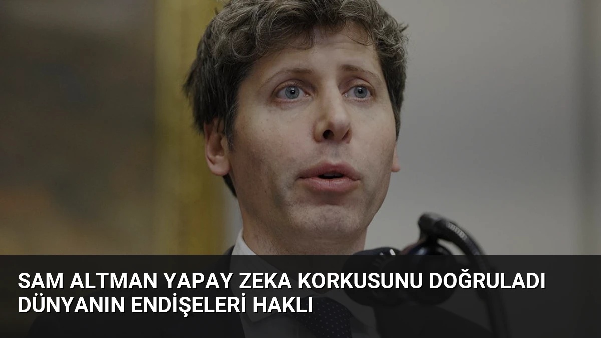 Sam Altman Yapay Zeka Korkusunu Doğruladı Dünyanın Endişeleri Haklı