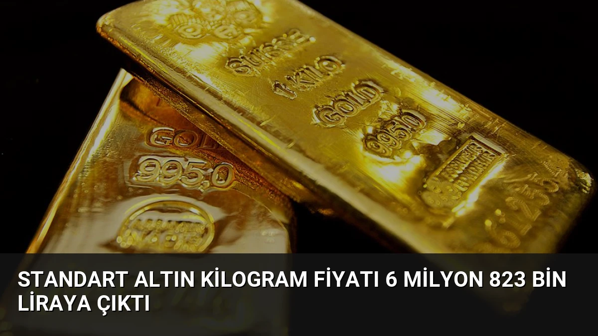 Standart Altın Kilogram Fiyatı 6 Milyon 823 Bin Liraya Çıktı