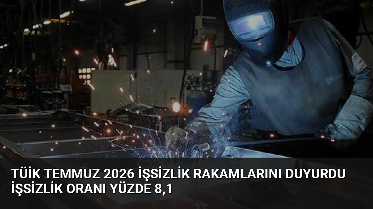 TÜİK Temmuz 2026 İşsizlik Rakamlarını Duyurdu İşsizlik Oranı Yüzde 8,1