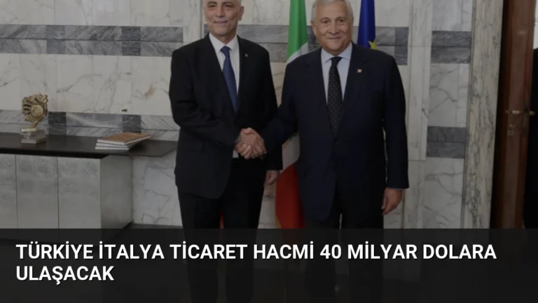 Türkiye İtalya Ticaret Hacmi 40 Milyar Dolara Ulaşacak