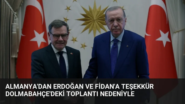 Almanya’dan Erdoğan ve Fidan’a Teşekkür Dolmabahçe’deki Toplantı Nedeniyle
