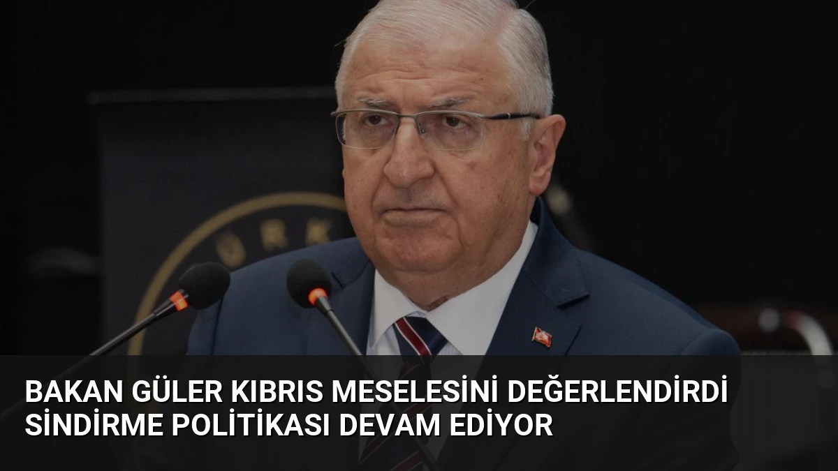Bakan Güler Kıbrıs Meselesini Değerlendirdi Sindirme Politikası Devam Ediyor