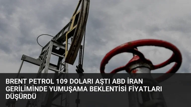 Brent Petrol 109 Doları Aştı ABD İran Geriliminde Yumuşama Beklentisi Fiyatları Düşürdü
