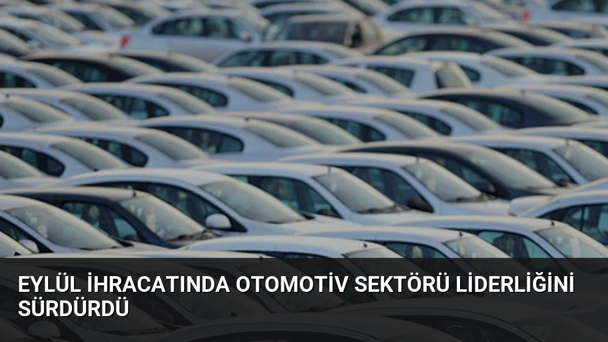 Eylül İhracatında Otomotiv Sektörü Liderliğini Sürdürdü