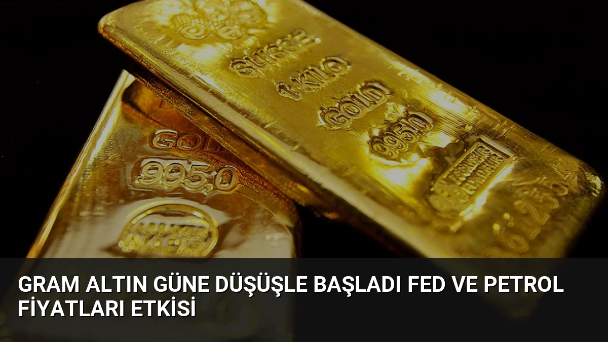 Gram Altın Güne Düşüşle Başladı Fed ve Petrol Fiyatları Etkisi