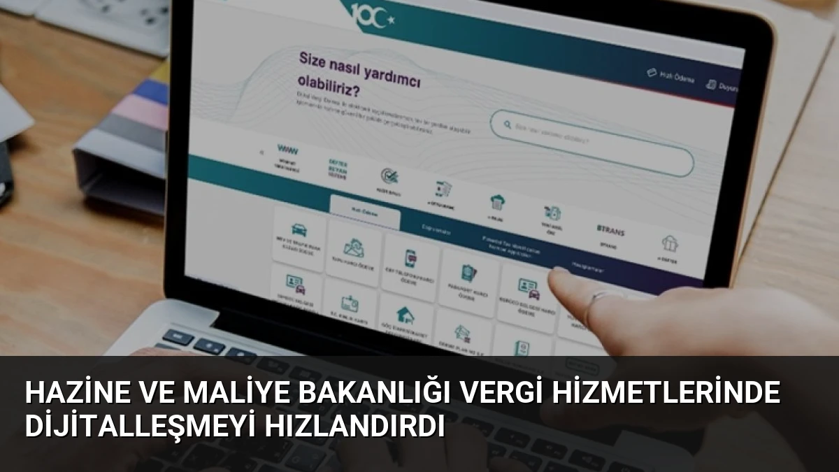 Hazine ve Maliye Bakanlığı Vergi Hizmetlerinde Dijitalleşmeyi Hızlandırdı