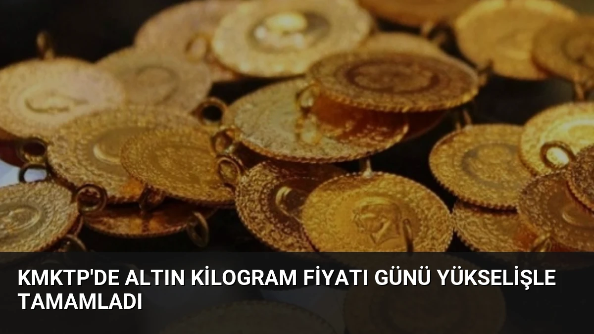 KMKTP’de Altın Kilogram Fiyatı Günü Yükselişle Tamamladı