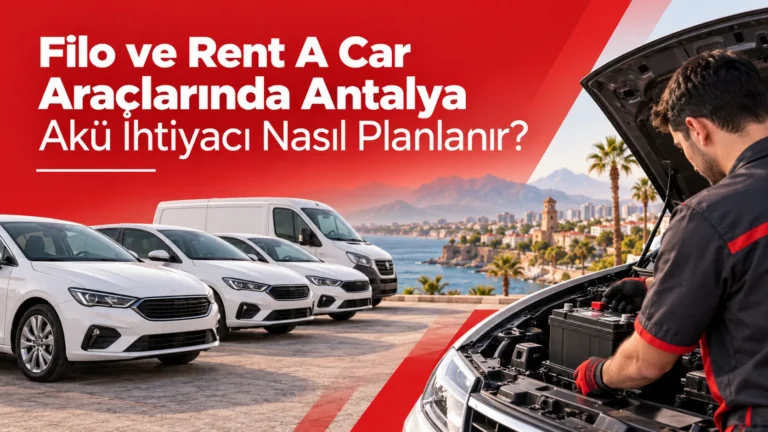 Filo ve Rent A Car Araçlarında Antalya Akü İhtiyacı Nasıl Planlanır?
