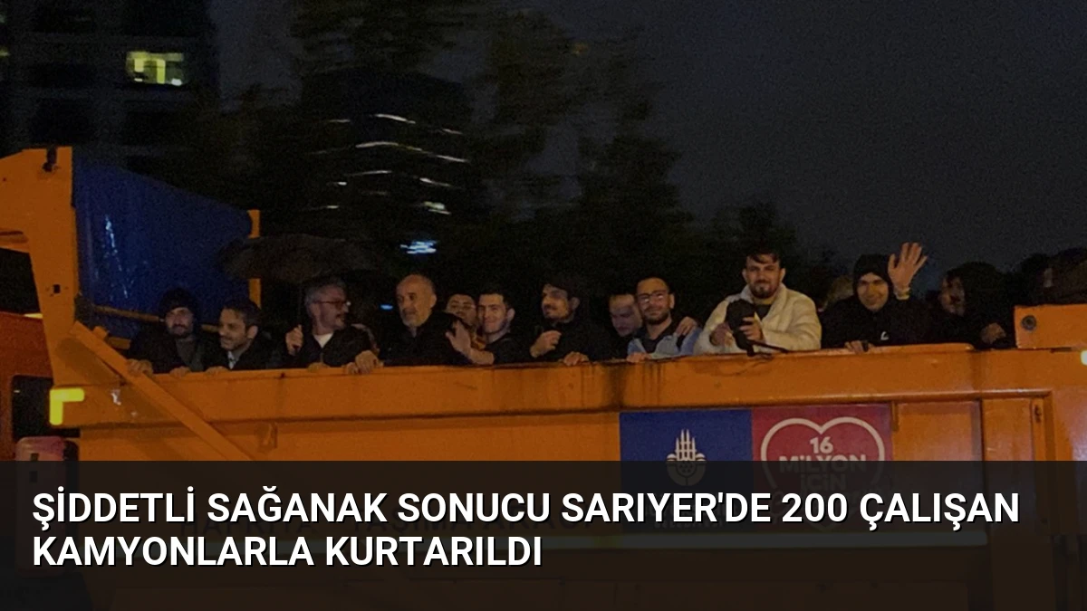 Şiddetli Sağanak Sonucu Sarıyer’de 200 Çalışan Kamyonlarla Kurtarıldı