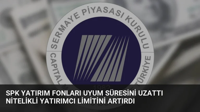 SPK Yatırım Fonları Uyum Süresini Uzattı Nitelikli Yatırımcı Limitini Artırdı