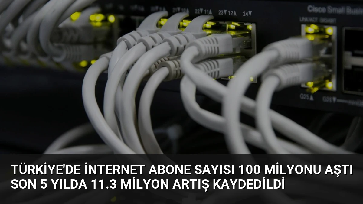 Türkiye’de İnternet Abone Sayısı 100 Milyonu Aştı Son 5 Yılda 11.3 Milyon Artış Kaydedildi